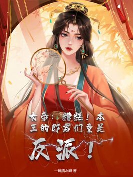 女帝:糟糕!本王的郎君们竟是反派! 一碗清水啊